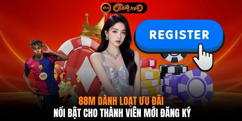 88M dành loạt ưu đãi nổi bật cho thành viên mới đăng ký