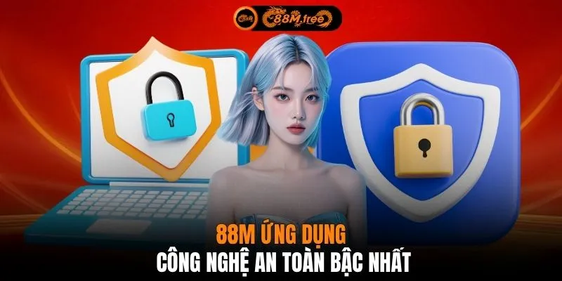 88M ứng dụng công nghệ an toàn bậc nhất