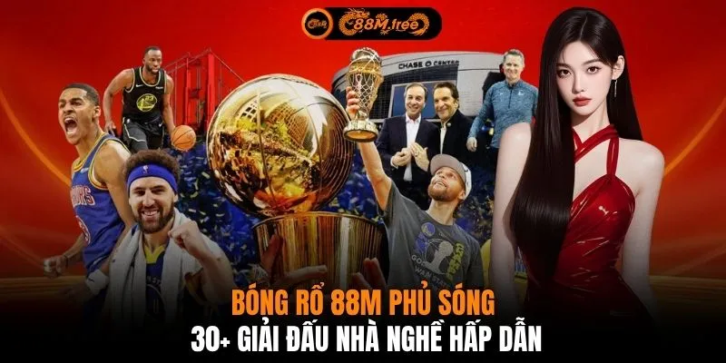 Bóng rổ 88M phủ sóng 30+ giải đấu nhà nghề hấp dẫn