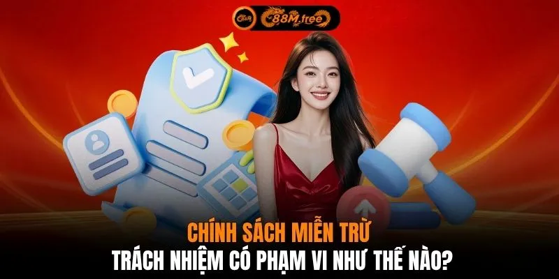 Chính sách miễn trừ trách nhiệm có phạm vi như thế nào?