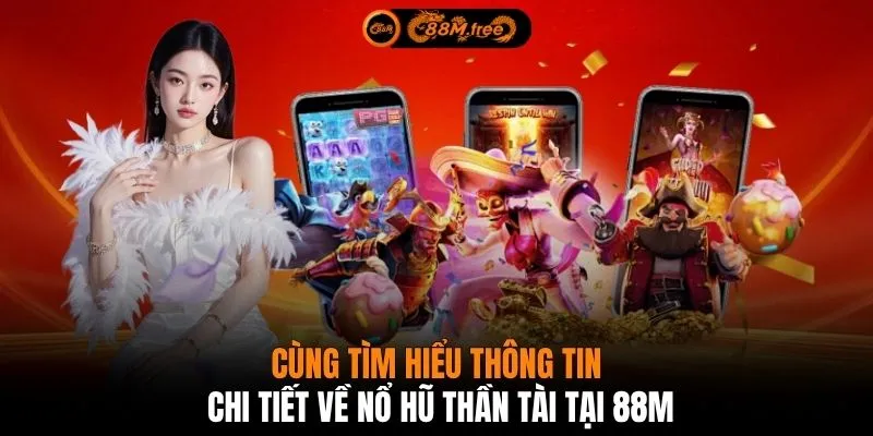 Cùng tìm hiểu thông tin chi tiết về Nổ Hũ Thần Tài tại 88M