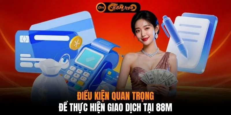 Điều kiện quan trọng để thực hiện giao dịch tại 88M