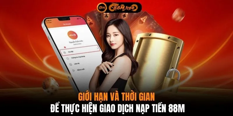 Giới hạn và thời gian để thực hiện giao dịch nạp tiền 88M