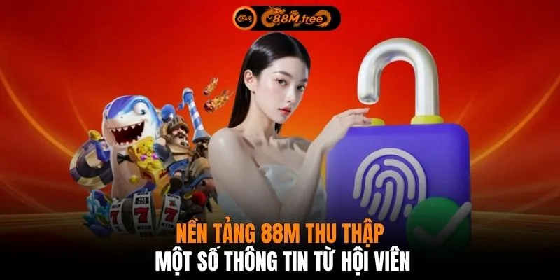 Nền tảng 88M thu thập một số thông tin từ hội viên