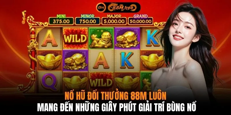 Nổ hũ đổi thưởng 88M luôn mang đến những giây phút giải trí bùng nổ