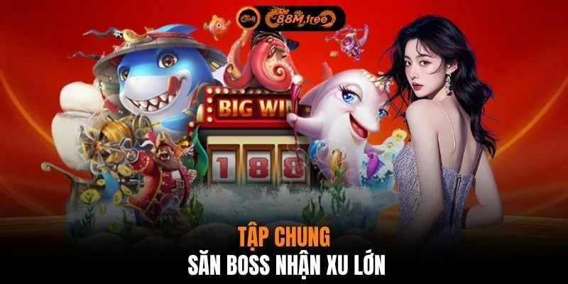 Tập chung săn boss nhận xu lớn