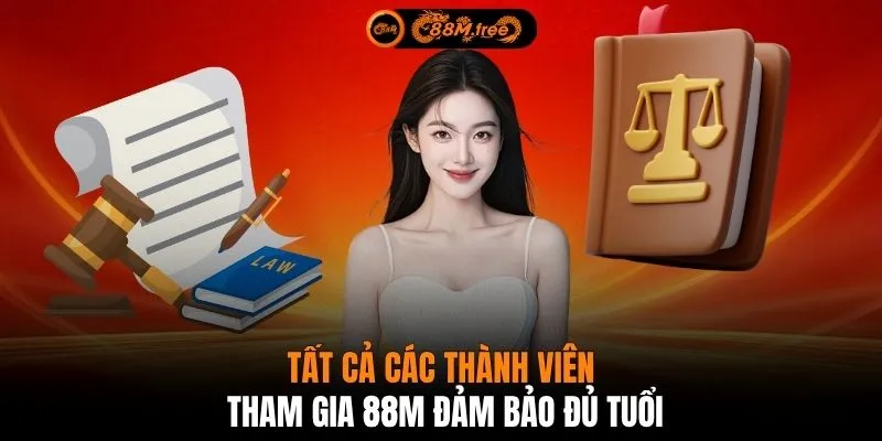 Tất cả các thành viên tham gia 88M đảm bảo đủ tuổi
