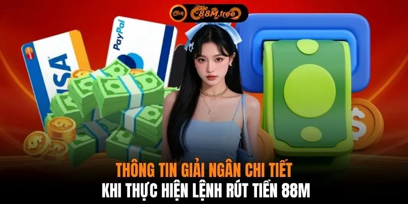 Thông tin giải ngân chi tiết khi thực hiện lệnh rút tiền 88M