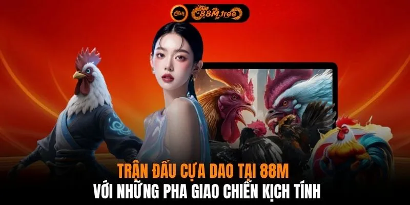 Trận đấu cựa dao tại 88M với những pha giao chiến kịch tính